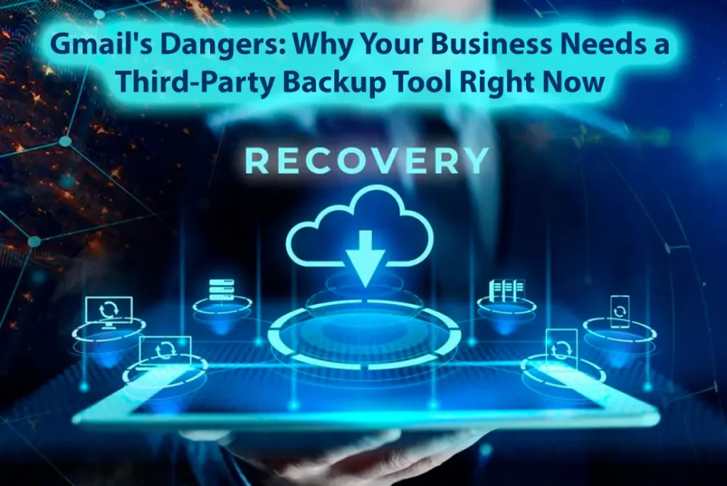 Gmail's Dangers Why Your Business Needs a Third Party Backup Tool Right Now